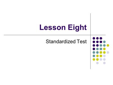 Lesson Eight Standardized Test. Contents Components of a Standardized test Reasons for the Name “Standardized” Reasons for Using a Standardized Test Scaling.