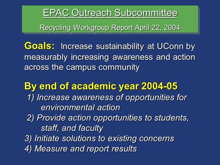 EPAC Outreach Subcommittee Recycling Workgroup Report April 22, 2004 EPAC Outreach Subcommittee Recycling Workgroup Report April 22, 2004 Goals: Increase.