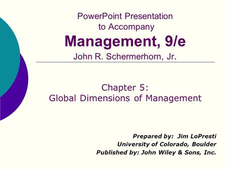 PowerPoint Presentation to Accompany Management, 9/e John R. Schermerhorn, Jr. Prepared by: Jim LoPresti University of Colorado, Boulder Published by: