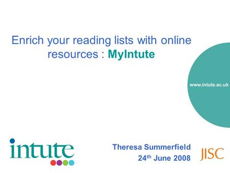 Enrich your reading lists with online resources : MyIntute Theresa Summerfield 24 th June 2008.