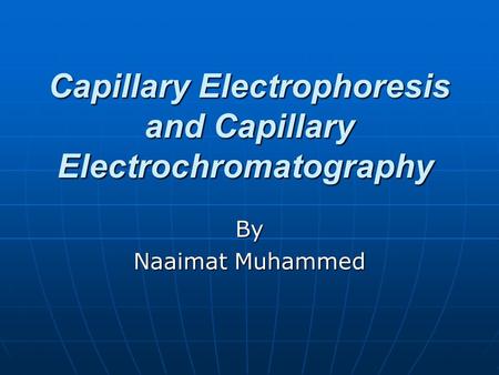 Capillary Electrophoresis and Capillary Electrochromatography By Naaimat Muhammed.