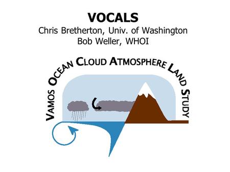 VOCALS Chris Bretherton, Univ. of Washington Bob Weller, WHOI.