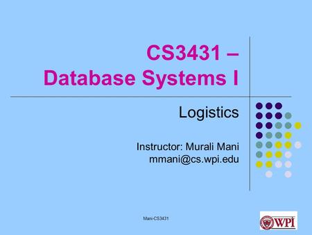 Mani-CS34311 CS3431 – Database Systems I Logistics Instructor: Murali Mani