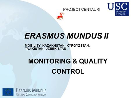 MONITORING & QUALITY CONTROL ERASMUS MUNDUS II PROJECT CENTAURI MOBILITY KAZAKHSTAN, KYRGYZSTAN, TAJIKISTAN, UZBEKISTAN.