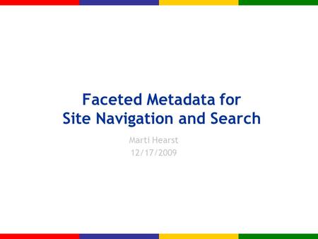 Faceted Metadata for Site Navigation and Search Marti Hearst 12/17/2009.