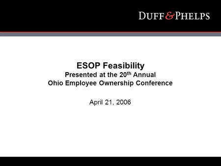 ESOP Feasibility Presented at the 20 th Annual Ohio Employee Ownership Conference April 21, 2006.