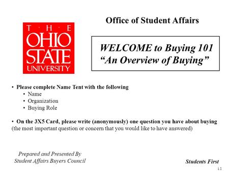 WELCOME to Buying 101 “An Overview of Buying” Prepared and Presented By Student Affairs Buyers Council Office of Student Affairs Students First Please.