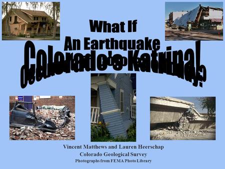 Vincent Matthews and Lauren Heerschap Colorado Geological Survey Photographs from FEMA Photo Library.