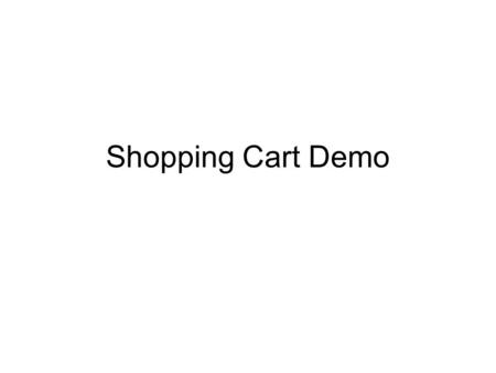 Shopping Cart Demo. Shopping Cart Search and display product information Add item to cart View cart contents Check out Note: WebsiteCart.