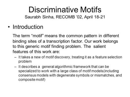 Discriminative Motifs Saurabh Sinha, RECOMB ’02, April 18-21 Introduction The term “motif” means the common pattern in different binding sites of a transcription.
