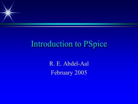 Introduction to PSpice R. E. Abdel-Aal February 2005.