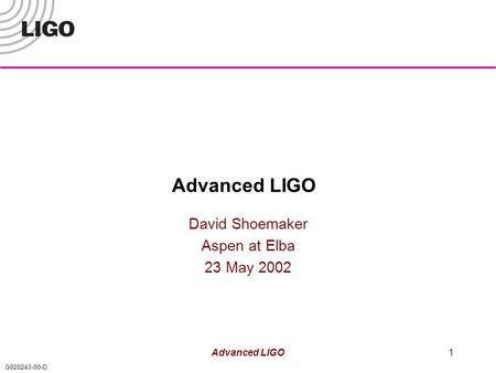 G020243-00-D Advanced LIGO1 David Shoemaker Aspen at Elba 23 May 2002.