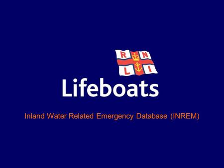 Inland Water Related Emergency Database (INREM). Aim: To provide a central point of information for all inland water incidents Objectives: – Improve analysis.