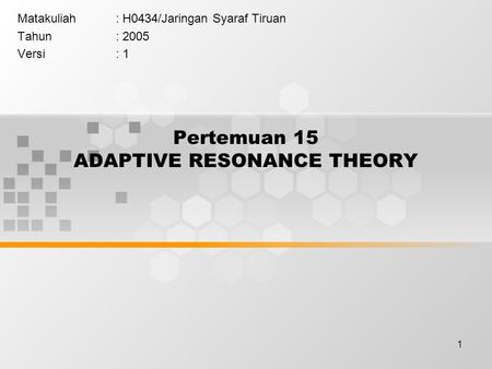 1 Pertemuan 15 ADAPTIVE RESONANCE THEORY Matakuliah: H0434/Jaringan Syaraf Tiruan Tahun: 2005 Versi: 1.