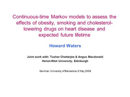 Continuous-time Markov models to assess the effects of obesity, smoking and cholesterol- lowering drugs on heart disease and expected future lifetime Howard.