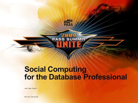 Social Computing for the Database Professional Jason Massie, Terremark Brent Ozar, Quest Software.