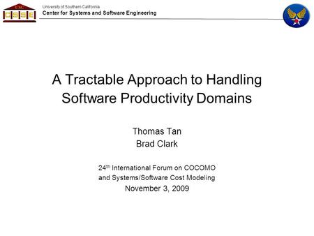 University of Southern California Center for Systems and Software Engineering A Tractable Approach to Handling Software Productivity Domains Thomas Tan.