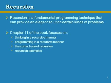 1 Recursion  Recursion is a fundamental programming technique that can provide an elegant solution certain kinds of problems  Chapter 11 of the book.