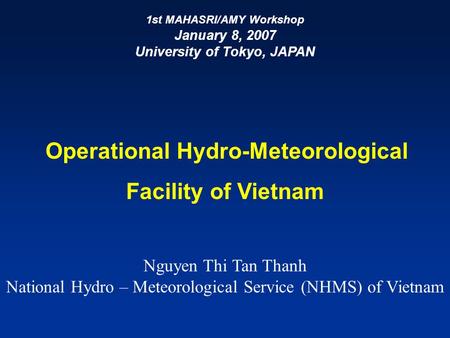 Operational Hydro-Meteorological Facility of Vietnam Nguyen Thi Tan Thanh National Hydro – Meteorological Service (NHMS) of Vietnam 1st MAHASRI/AMY Workshop.