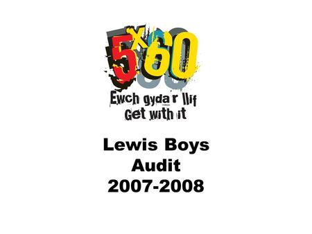 Lewis Boys Audit 2007-2008. Year 7 010203040506070 Learning new skills 56 Good sports facilities 33 The chance to exercise (keeping fit) 54.