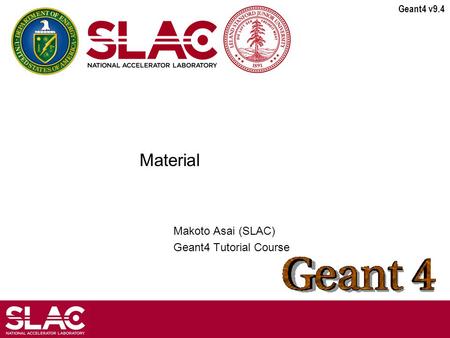 Geant4 v9.4 Material Makoto Asai (SLAC) Geant4 Tutorial Course.