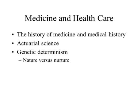 Medicine and Health Care The history of medicine and medical history Actuarial science Genetic determinism –Nature versus nurture.