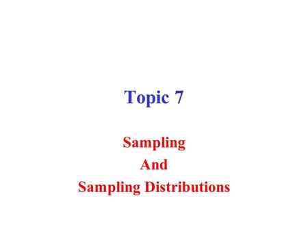 Topic 7 Sampling And Sampling Distributions. The term Population represents everything we want to study, bearing in mind that the population is ever changing.