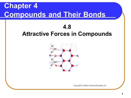 1 Chapter 4 Compounds and Their Bonds 4.8 Attractive Forces in Compounds Copyright © 2009 by Pearson Education, Inc. °