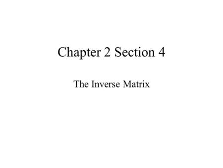 Chapter 2 Section 4 The Inverse Matrix. Problem Find X in the a matrix equation: A X = B (recall that A is the matrix of the coefficients, X is the matrix.
