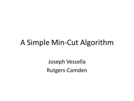 A Simple Min-Cut Algorithm Joseph Vessella Rutgers-Camden 1.