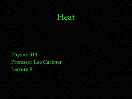 Heat Physics 313 Professor Lee Carkner Lecture 9.