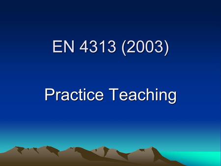 EN 4313 (2003) Practice Teaching. Overview of Lecture 1 1.Course introduction 2.Context of teaching English in Hong Kong 3.Professionalism 4.Teaching.