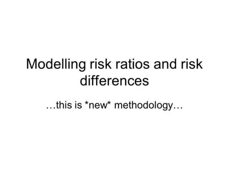 Modelling risk ratios and risk differences …this is *new* methodology…