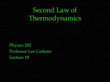 Second Law of Thermodynamics Physics 202 Professor Lee Carkner Lecture 18.