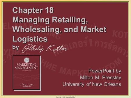 Copyright © 2003 Prentice-Hall, Inc. 18-1 Chapter 18 Managing Retailing, Wholesaling, and Market Logistics by PowerPoint by Milton M. Pressley University.