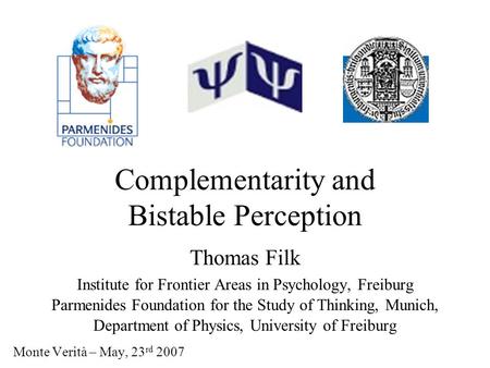 Complementarity and Bistable Perception Thomas Filk Institute for Frontier Areas in Psychology, Freiburg Parmenides Foundation for the Study of Thinking,