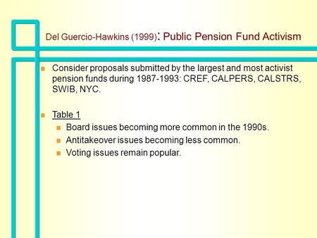 Del Guercio-Hawkins (1999) : Public Pension Fund Activism n Consider proposals submitted by the largest and most activist pension funds during 1987-1993: