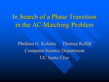 In Search of a Phase Transition in the AC-Matching Problem Phokion G. Kolaitis Thomas Raffill Computer Science Department UC Santa Cruz.