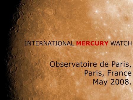 Observatoire de Paris, Paris, France May 2008. INTERNATIONAL MERCURY WATCH.