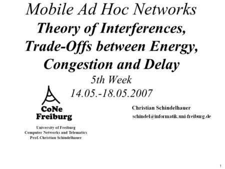 1 University of Freiburg Computer Networks and Telematics Prof. Christian Schindelhauer Mobile Ad Hoc Networks Theory of Interferences, Trade-Offs between.