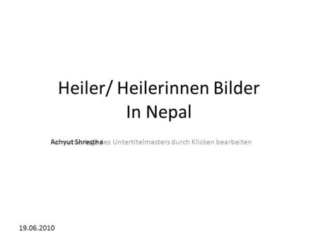 Formatvorlage des Untertitelmasters durch Klicken bearbeiten 19.06.2010 Heiler/ Heilerinnen Bilder In Nepal Achyut Shrestha.