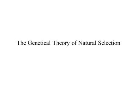 The Genetical Theory of Natural Selection. Who wrote this (1858)? –“It occurred to me to ask the question, why do some die and some live. – And the answer.