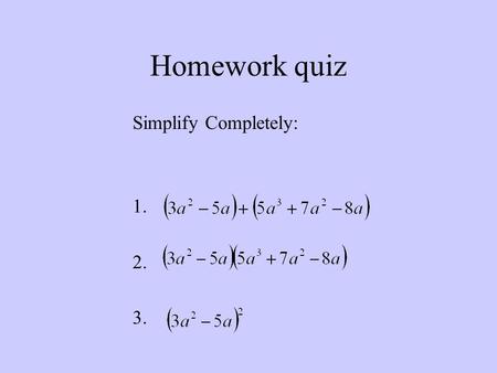 Homework quiz Simplify Completely: 1. 2. 3.. Test Friday 3/2 Simplifying expressions –Exponent properties (4.1, 4.2) Know how to apply the specific properties.
