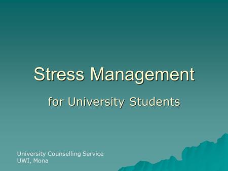 Stress Management for University Students University Counselling Service UWI, Mona.