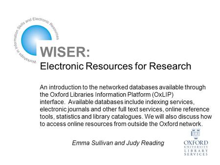 WISER: Electronic Resources for Research An introduction to the networked databases available through the Oxford Libraries Information Platform (OxLIP)