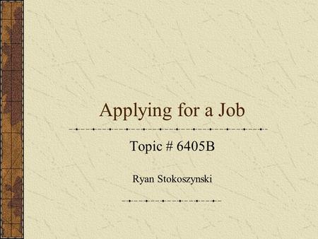 Applying for a Job Topic # 6405B Ryan Stokoszynski.