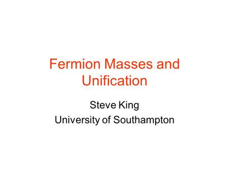 Fermion Masses and Unification Steve King University of Southampton.