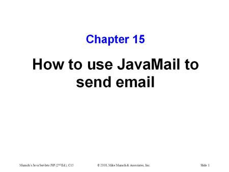 Murach’s Java Servlets/JSP (2 nd Ed.), C15© 2008, Mike Murach & Associates, Inc.Slide 1.