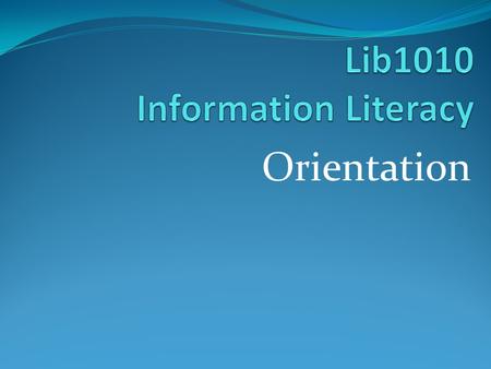 Orientation. Lib1010 Information Literacy Where do I begin? www.dixie.edu.