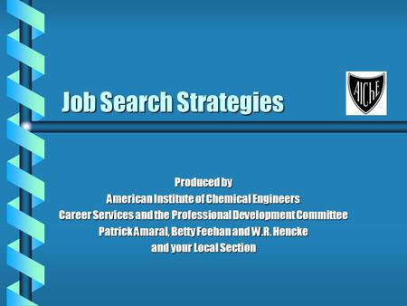 Job Search Strategies Produced by American Institute of Chemical Engineers Career Services and the Professional Development Committee Patrick Amaral, Betty.